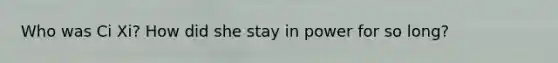 Who was Ci Xi? How did she stay in power for so long?
