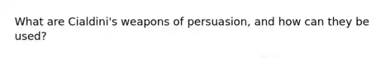 What are Cialdini's weapons of persuasion, and how can they be used?