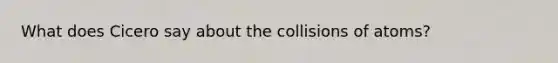 What does Cicero say about the collisions of atoms?