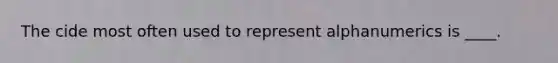 The cide most often used to represent alphanumerics is ____.