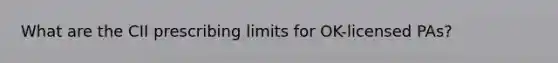 What are the CII prescribing limits for OK-licensed PAs?