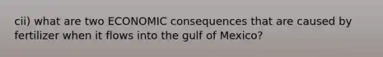 cii) what are two ECONOMIC consequences that are caused by fertilizer when it flows into the gulf of Mexico?