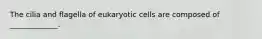 The cilia and flagella of eukaryotic cells are composed of _____________.