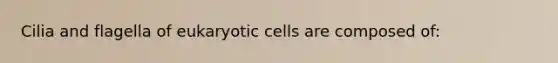 Cilia and flagella of eukaryotic cells are composed of: