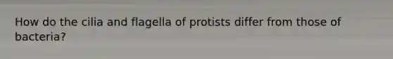 How do the cilia and flagella of protists differ from those of bacteria?