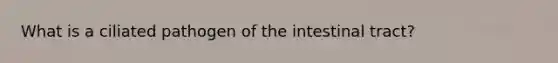 What is a ciliated pathogen of the intestinal tract?