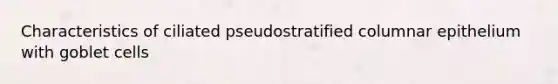 Characteristics of ciliated pseudostratified columnar epithelium with goblet cells