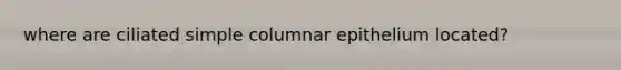 where are ciliated simple columnar epithelium located?