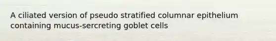A ciliated version of pseudo stratified columnar epithelium containing mucus-sercreting goblet cells