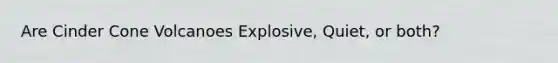 Are Cinder Cone Volcanoes Explosive, Quiet, or both?