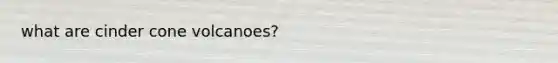 what are cinder cone volcanoes?