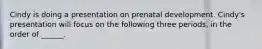 Cindy is doing a presentation on prenatal development. Cindy's presentation will focus on the following three periods, in the order of ______.