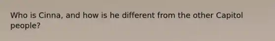 Who is Cinna, and how is he different from the other Capitol people?