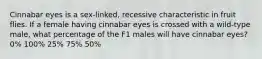 Cinnabar eyes is a sex-linked, recessive characteristic in fruit flies. If a female having cinnabar eyes is crossed with a wild-type male, what percentage of the F1 males will have cinnabar eyes? 0% 100% 25% 75% 50%