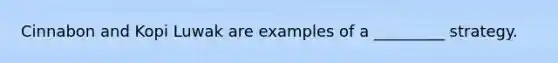 Cinnabon and Kopi Luwak are examples of a _________ strategy.