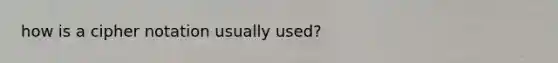 how is a cipher notation usually used?