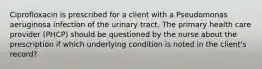 Ciprofloxacin is prescribed for a client with a Pseudomonas aeruginosa infection of the urinary tract. The primary health care provider (PHCP) should be questioned by the nurse about the prescription if which underlying condition is noted in the client's record?