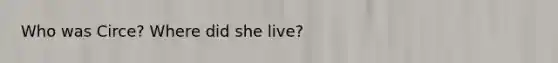 Who was Circe? Where did she live?