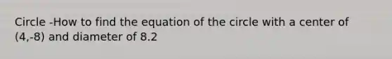 Circle -How to find the equation of the circle with a center of (4,-8) and diameter of 8.2