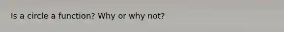 Is a circle a function? Why or why not?