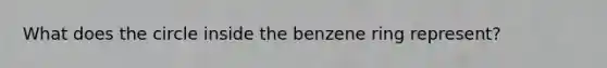 What does the circle inside the benzene ring represent?