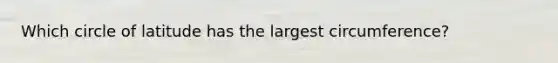 Which circle of latitude has the largest circumference?