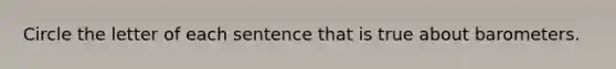 Circle the letter of each sentence that is true about barometers.