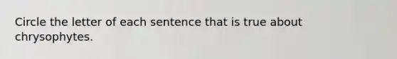Circle the letter of each sentence that is true about chrysophytes.