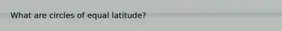 What are circles of equal latitude?