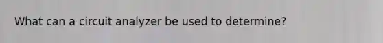 What can a circuit analyzer be used to determine?