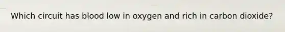 Which circuit has blood low in oxygen and rich in carbon dioxide?