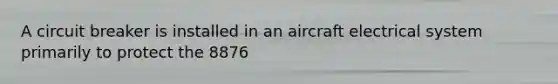 A circuit breaker is installed in an aircraft electrical system primarily to protect the 8876