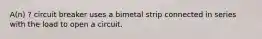 A(n) ? circuit breaker uses a bimetal strip connected in series with the load to open a circuit.