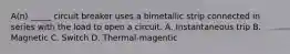 A(n) _____ circuit breaker uses a bimetallic strip connected in series with the load to open a circuit. A. Instantaneous trip B. Magnetic C. Switch D. Thermal-magentic