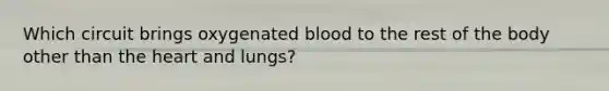 Which circuit brings oxygenated blood to the rest of the body other than <a href='https://www.questionai.com/knowledge/kya8ocqc6o-the-heart' class='anchor-knowledge'>the heart</a> and lungs?