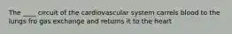 The ____ circuit of the cardiovascular system carrels blood to the lungs fro gas exchange and returns it to the heart