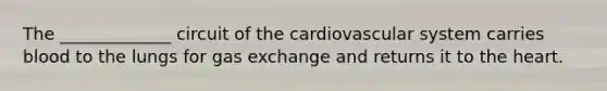 The _____________ circuit of the cardiovascular system carries blood to the lungs for gas exchange and returns it to the heart.