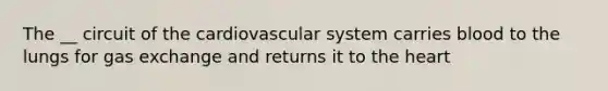 The __ circuit of the cardiovascular system carries blood to the lungs for gas exchange and returns it to the heart