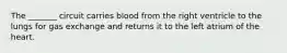 The _______ circuit carries blood from the right ventricle to the lungs for gas exchange and returns it to the left atrium of the heart.