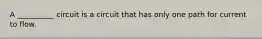 A __________ circuit is a circuit that has only one path for current to flow.