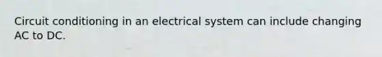 Circuit conditioning in an electrical system can include changing AC to DC.