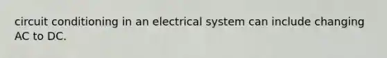 circuit conditioning in an electrical system can include changing AC to DC.