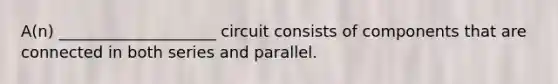 A(n) ____________________ circuit consists of components that are connected in both series and parallel.