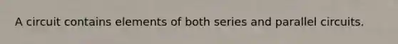 A circuit contains elements of both series and parallel circuits.