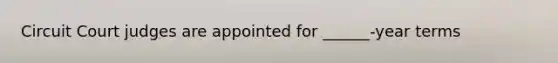 Circuit Court judges are appointed for ______-year terms