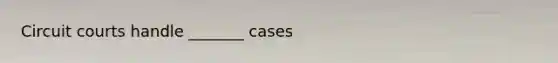 Circuit courts handle _______ cases