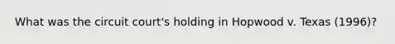 What was the circuit court's holding in Hopwood v. Texas (1996)?