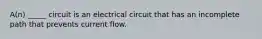 A(n) _____ circuit is an electrical circuit that has an incomplete path that prevents current flow.