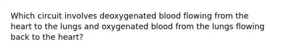 Which circuit involves deoxygenated blood flowing from the heart to the lungs and oxygenated blood from the lungs flowing back to the heart?