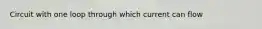 Circuit with one loop through which current can flow